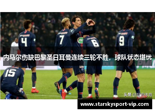 内马尔伤缺巴黎圣日耳曼连续三轮不胜，球队状态堪忧